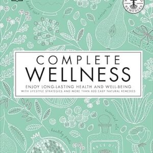 Complete Wellness: Enjoy long-lasting health and well-being with more than 800 natural remedies Hardcover – September 18, 2018