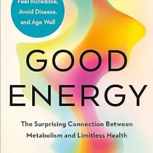 Good Energy: The Surprising Connection Between Metabolism and Limitless Health Hardcover – May 14, 2024