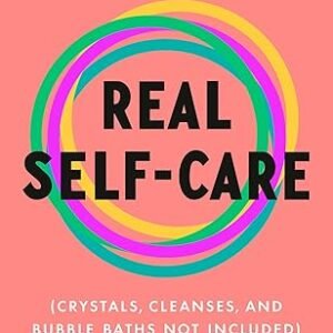 Real Self-Care: A Transformative Program for Redefining Wellness (Crystals, Cleanses, and Bubble Baths Not Included) Hardcover – March 14, 2023