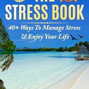 The Stress Book: Forty-Plus Ways to Manage Stress & Enjoy Your Life Kindle Edition