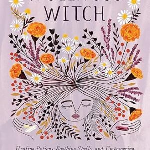 Wellness Witch: Healing Potions, Soothing Spells, and Empowering Rituals for Magical Self-Care Hardcover – Illustrated, September 10, 2019